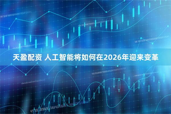 天盈配资 人工智能将如何在2026年迎来变革